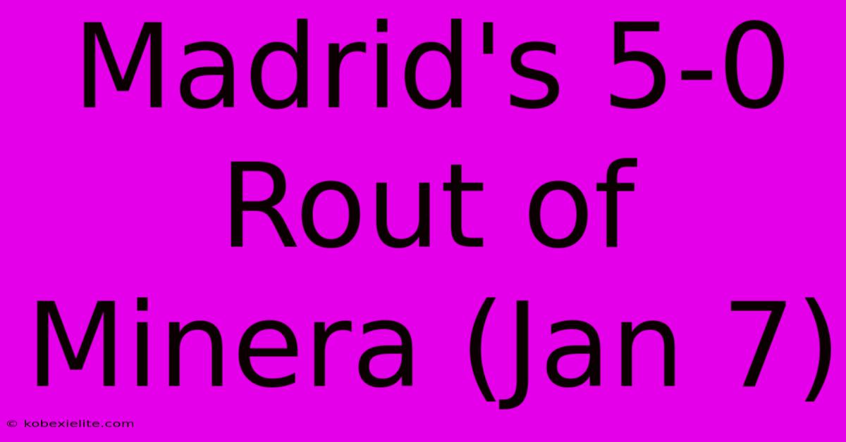 Madrid's 5-0 Rout Of Minera (Jan 7)