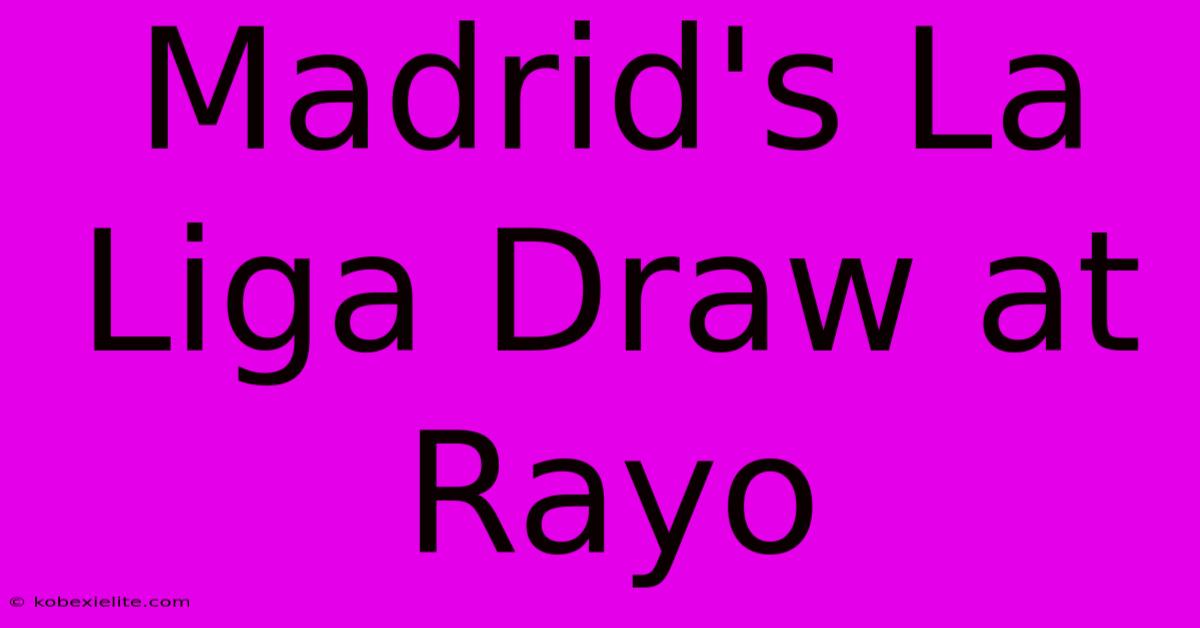 Madrid's La Liga Draw At Rayo Madrid's La Liga Draw At Rayo