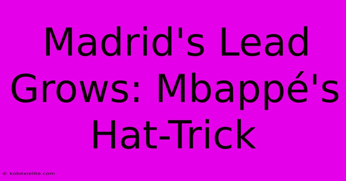 Madrid's Lead Grows: Mbappé's Hat-Trick