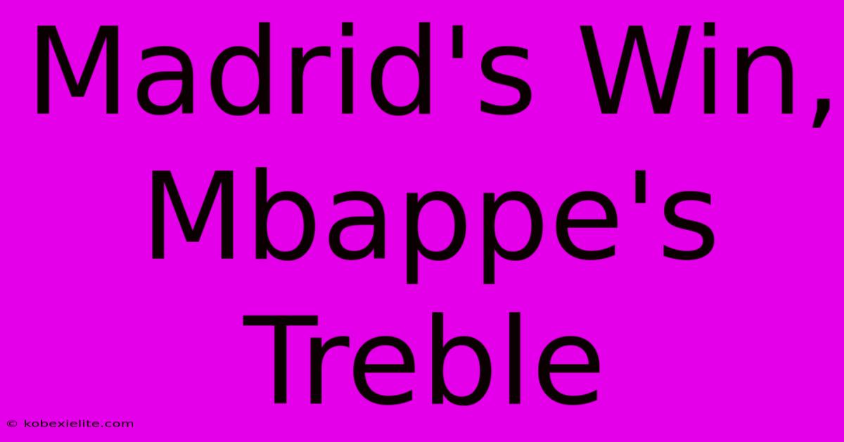 Madrid's Win, Mbappe's Treble