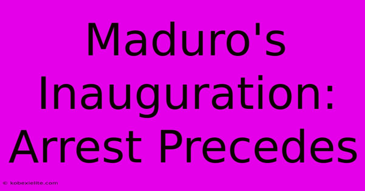 Maduro's Inauguration: Arrest Precedes