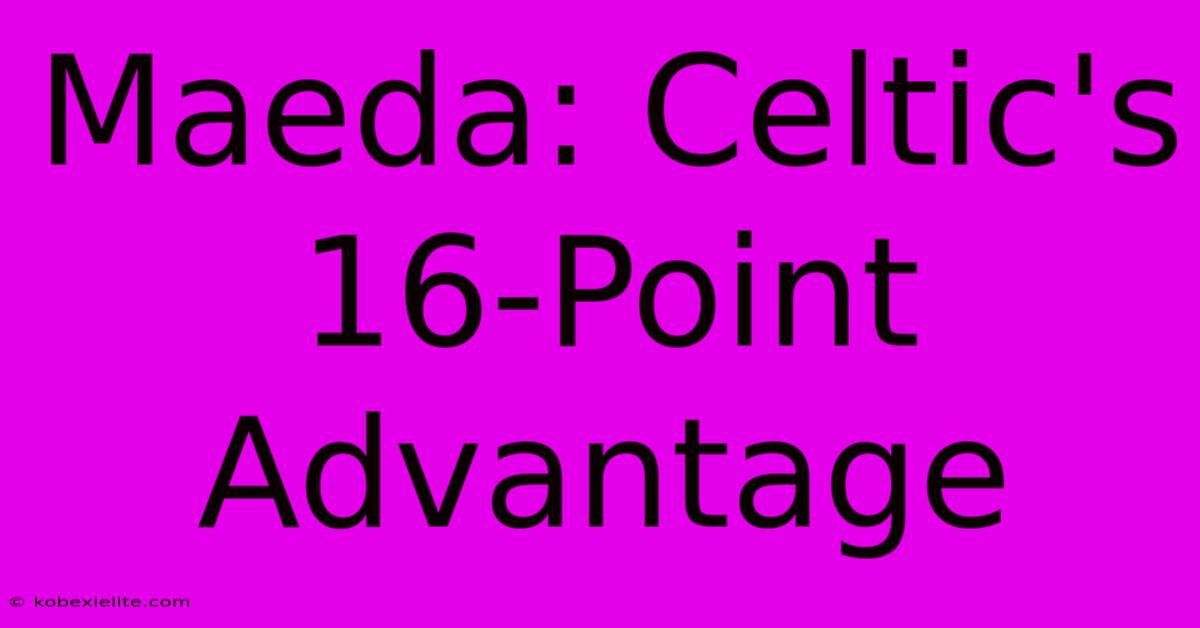 Maeda: Celtic's 16-Point Advantage