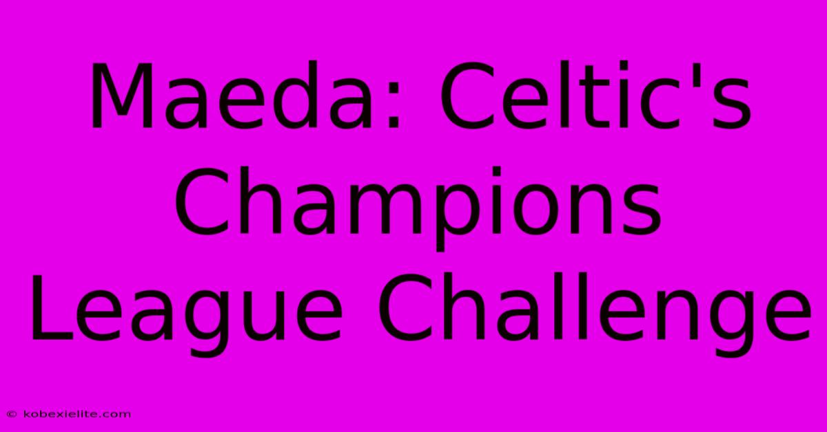 Maeda: Celtic's Champions League Challenge