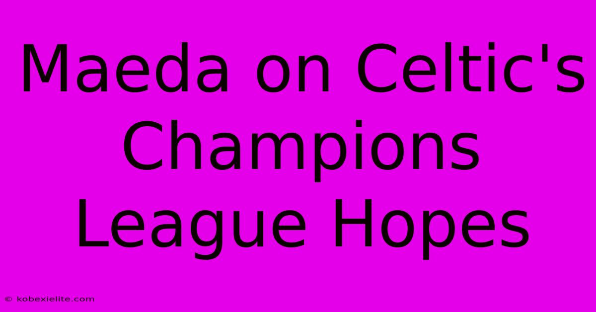 Maeda On Celtic's Champions League Hopes