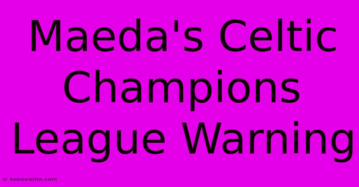 Maeda's Celtic Champions League Warning