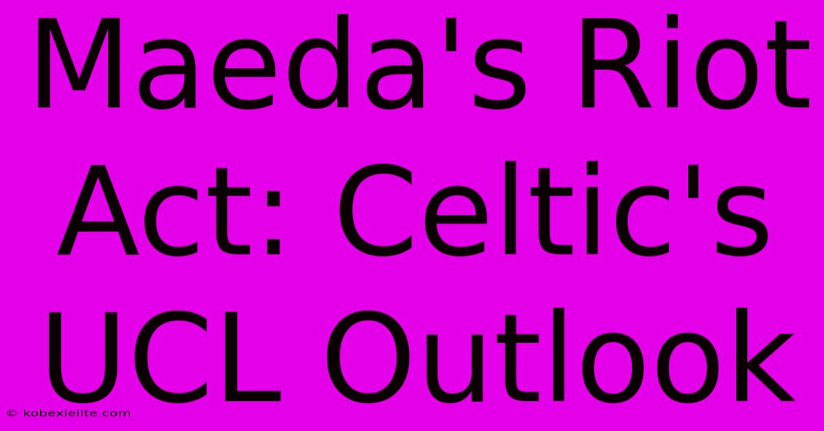 Maeda's Riot Act: Celtic's UCL Outlook