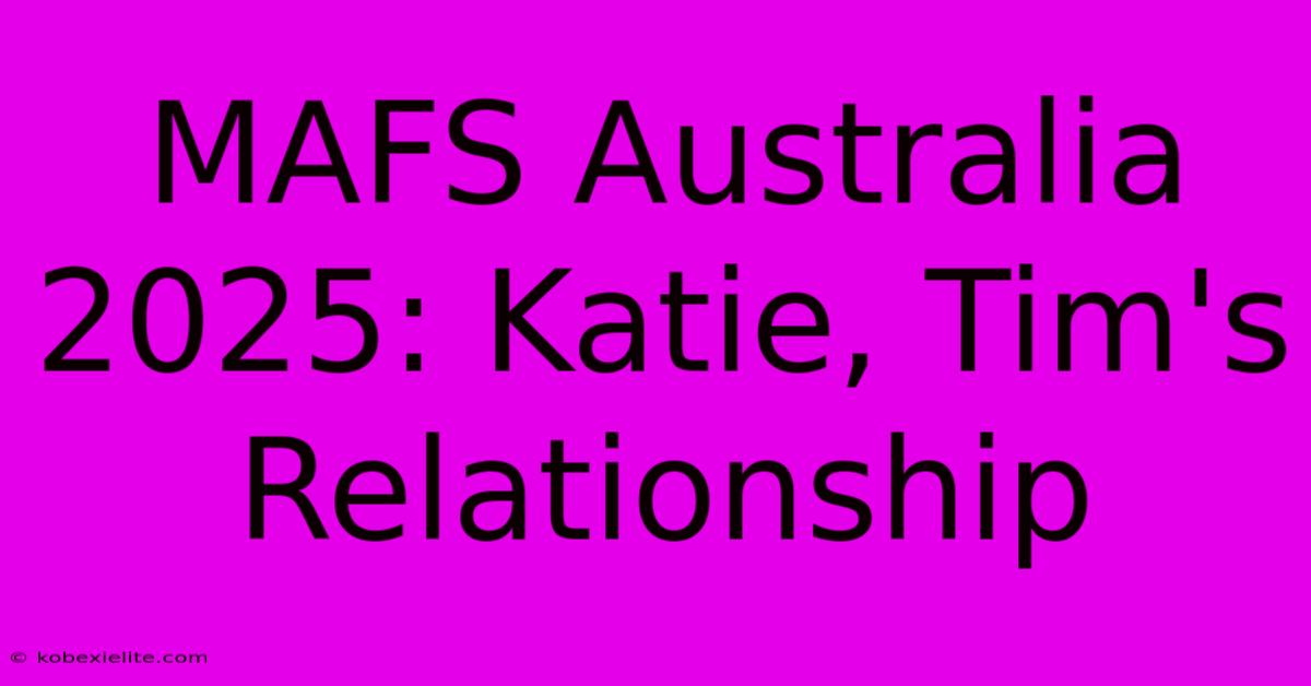 MAFS Australia 2025: Katie, Tim's Relationship