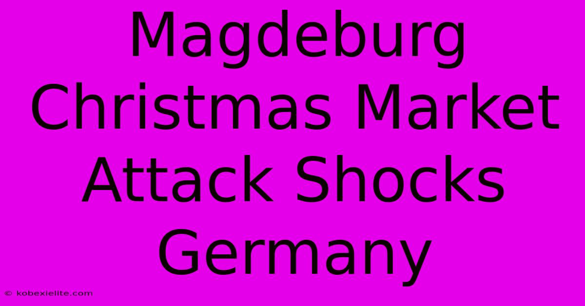 Magdeburg Christmas Market Attack Shocks Germany