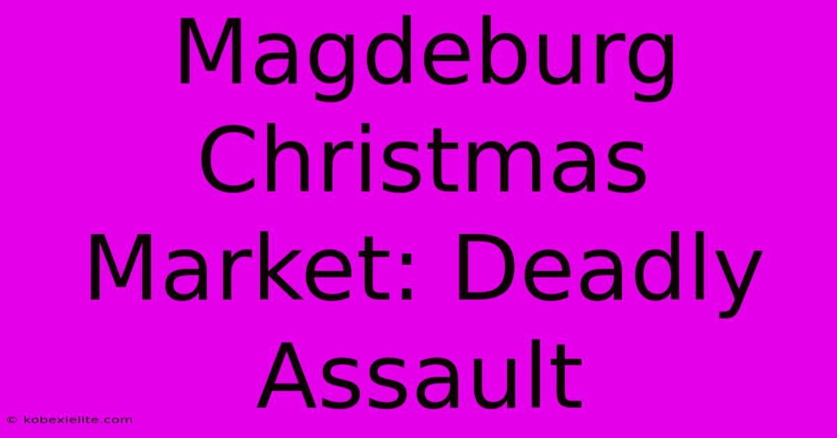 Magdeburg Christmas Market: Deadly Assault