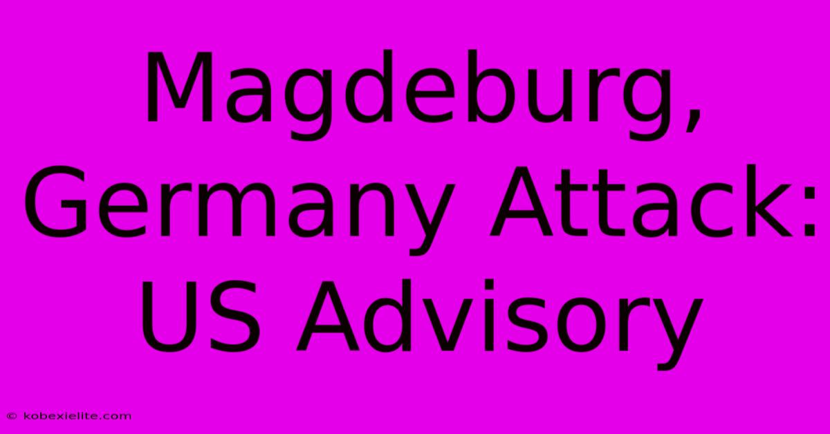 Magdeburg, Germany Attack: US Advisory