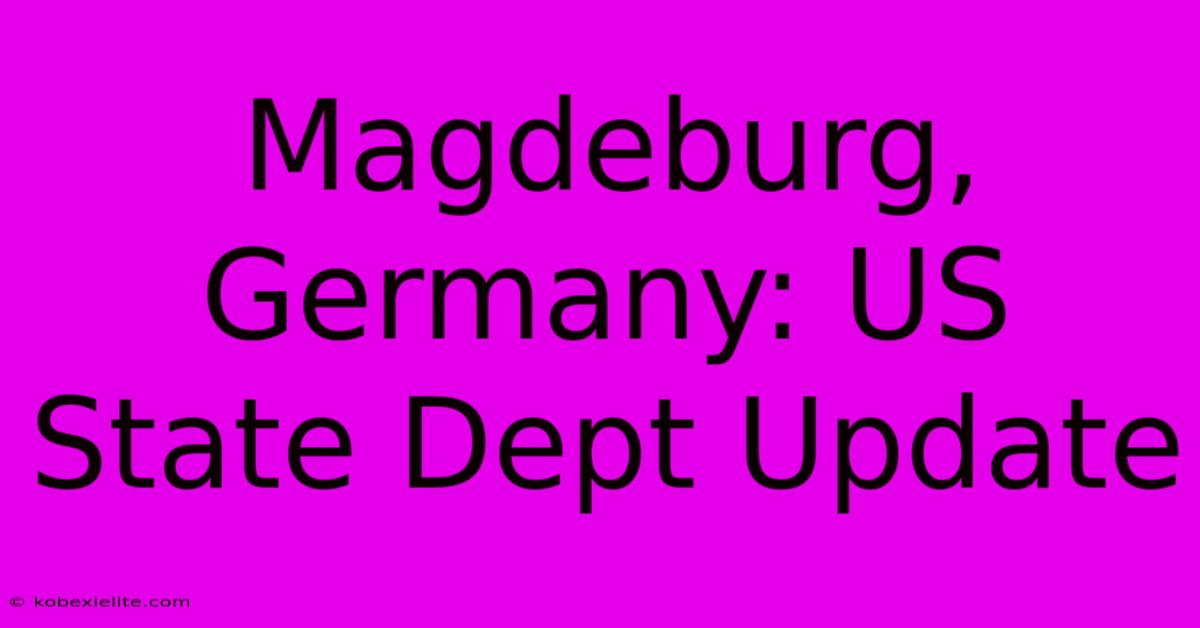 Magdeburg, Germany: US State Dept Update