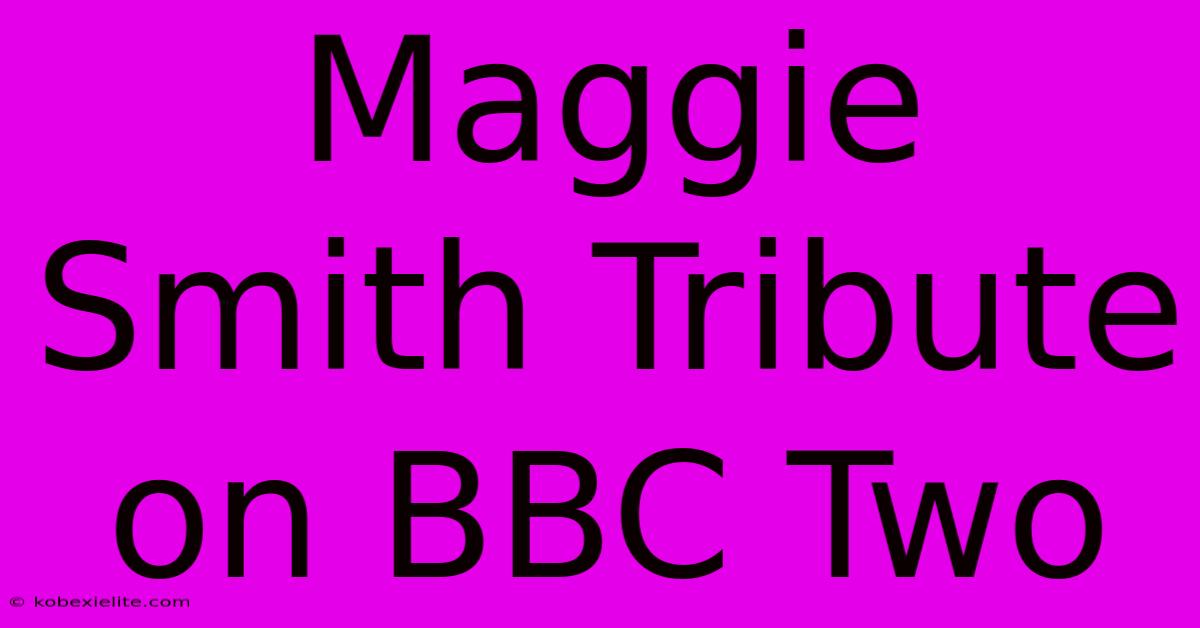 Maggie Smith Tribute On BBC Two