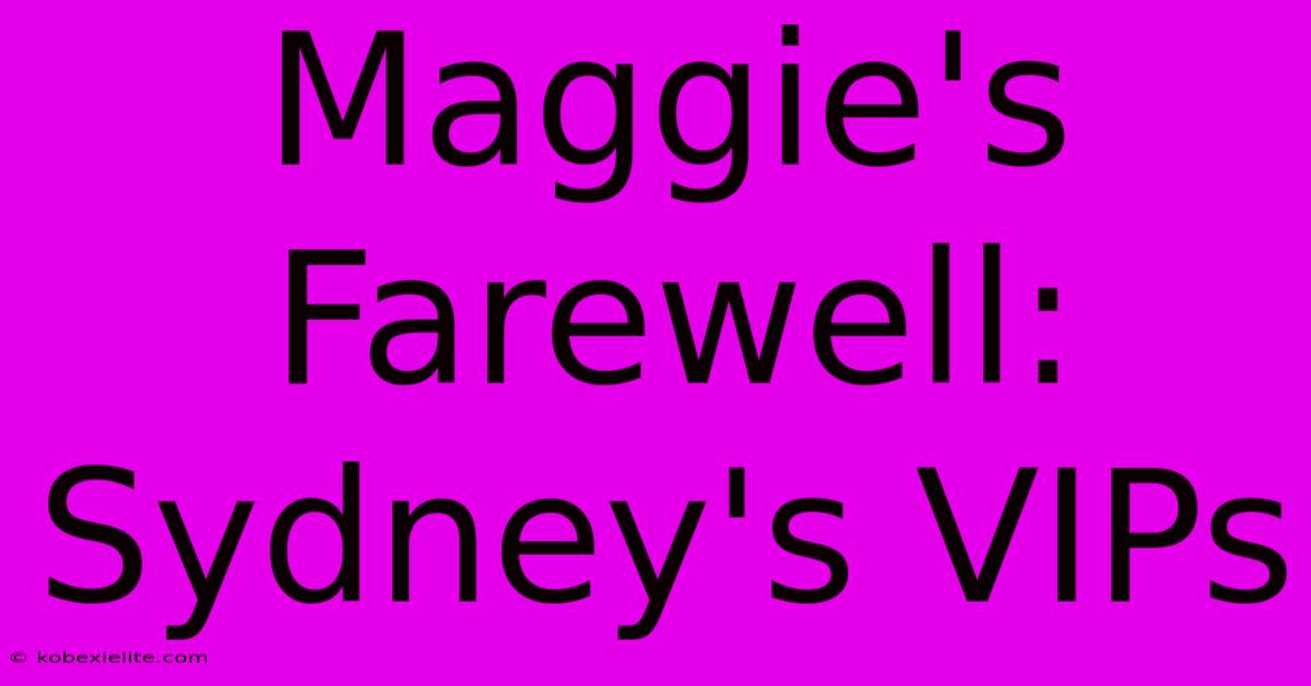 Maggie's Farewell: Sydney's VIPs