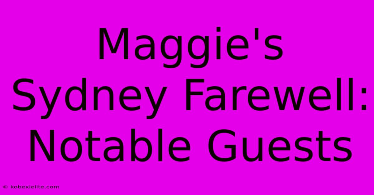 Maggie's Sydney Farewell: Notable Guests