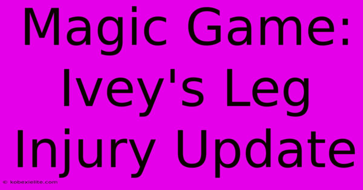 Magic Game: Ivey's Leg Injury Update