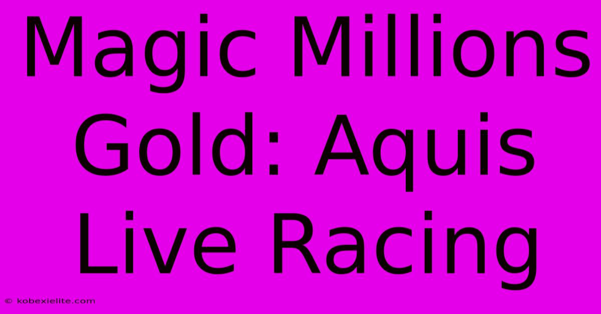 Magic Millions Gold: Aquis Live Racing