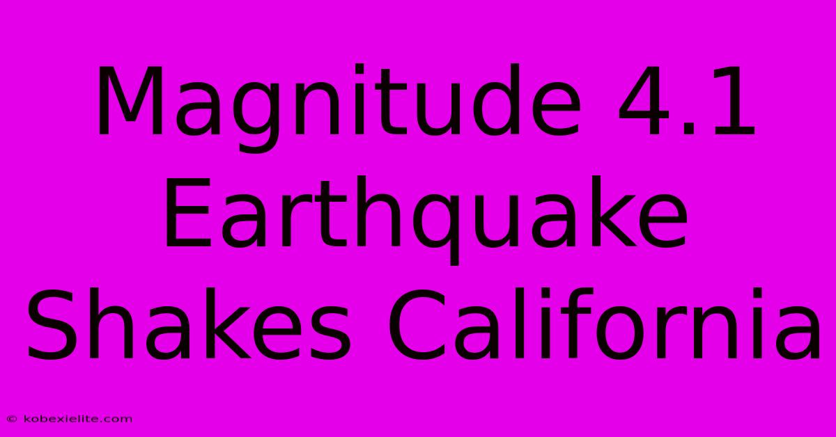 Magnitude 4.1 Earthquake Shakes California