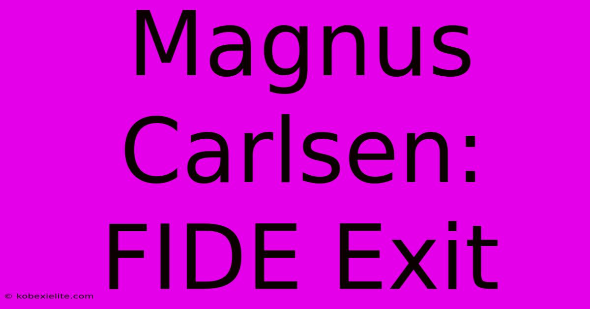 Magnus Carlsen: FIDE Exit