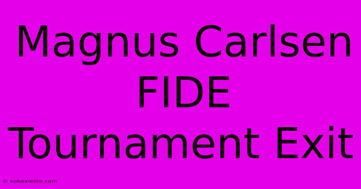 Magnus Carlsen FIDE Tournament Exit