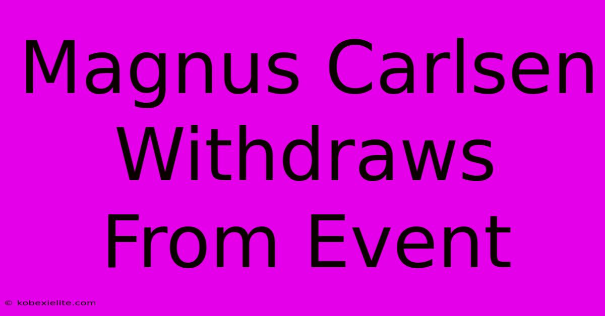 Magnus Carlsen Withdraws From Event