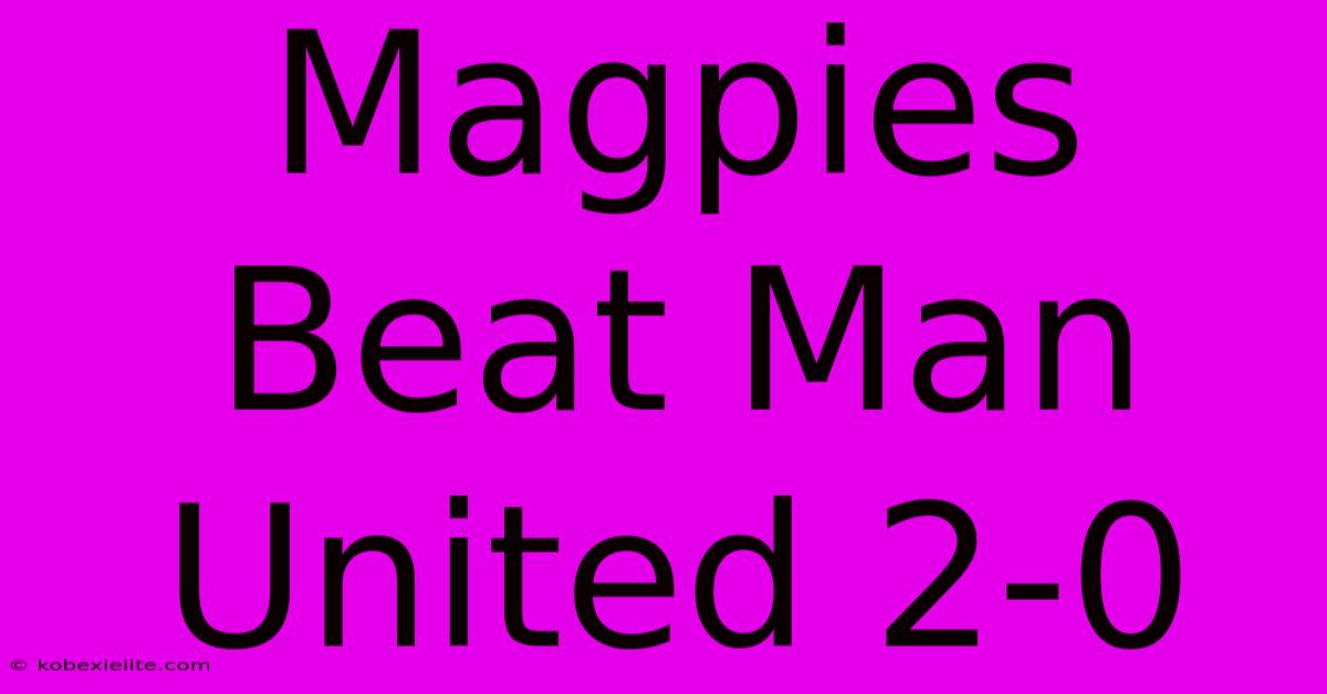 Magpies Beat Man United 2-0