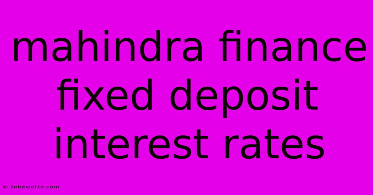 Mahindra Finance Fixed Deposit Interest Rates Mahindra Finance Fixed Deposit Interest Rates