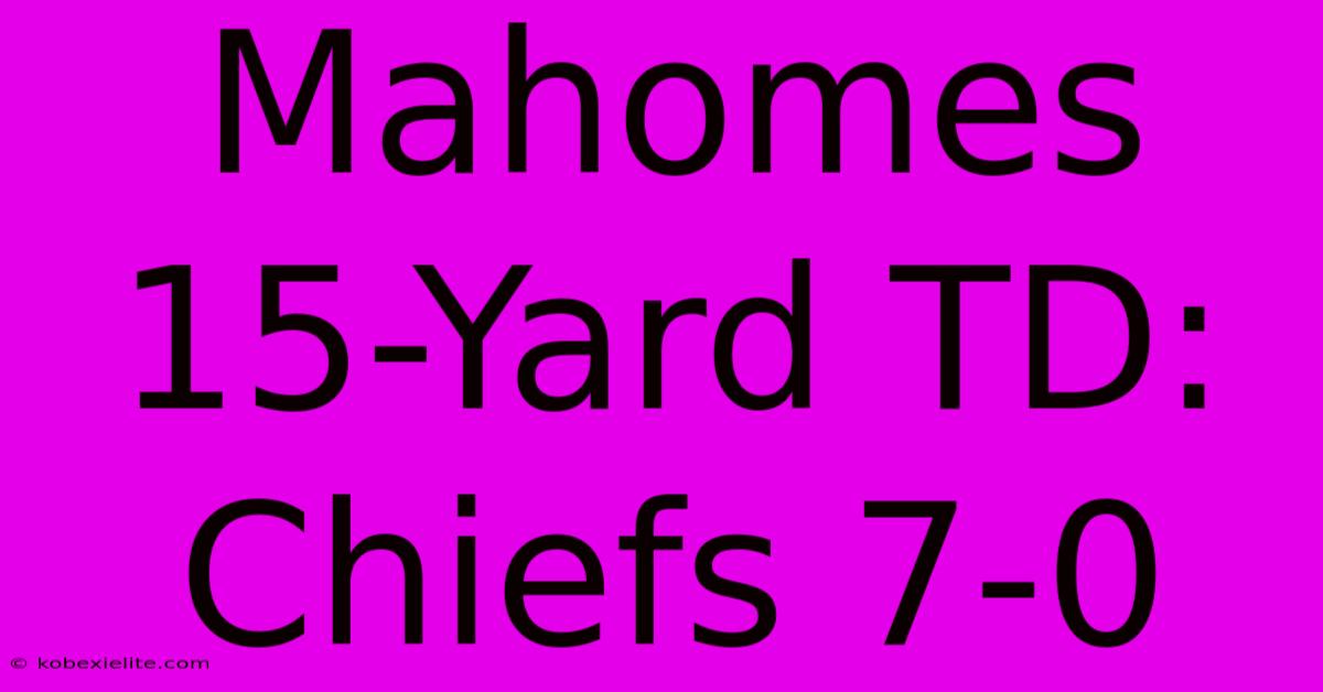 Mahomes 15-Yard TD: Chiefs 7-0