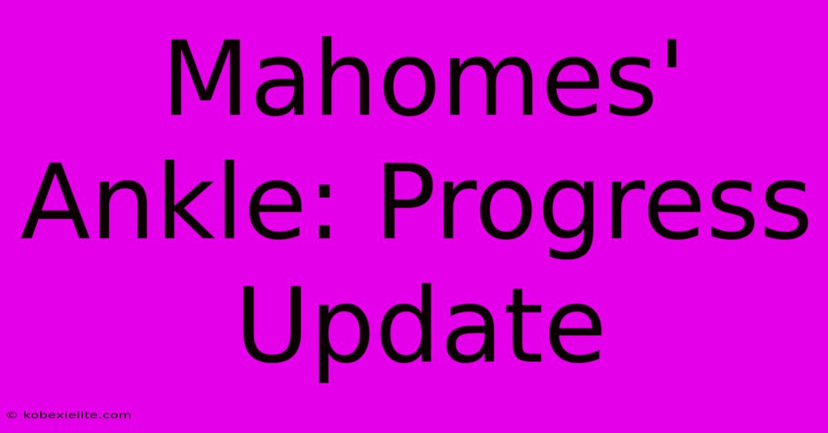 Mahomes' Ankle: Progress Update