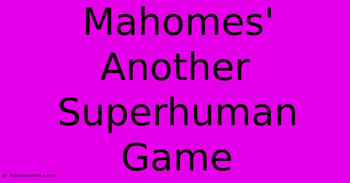 Mahomes' Another Superhuman Game