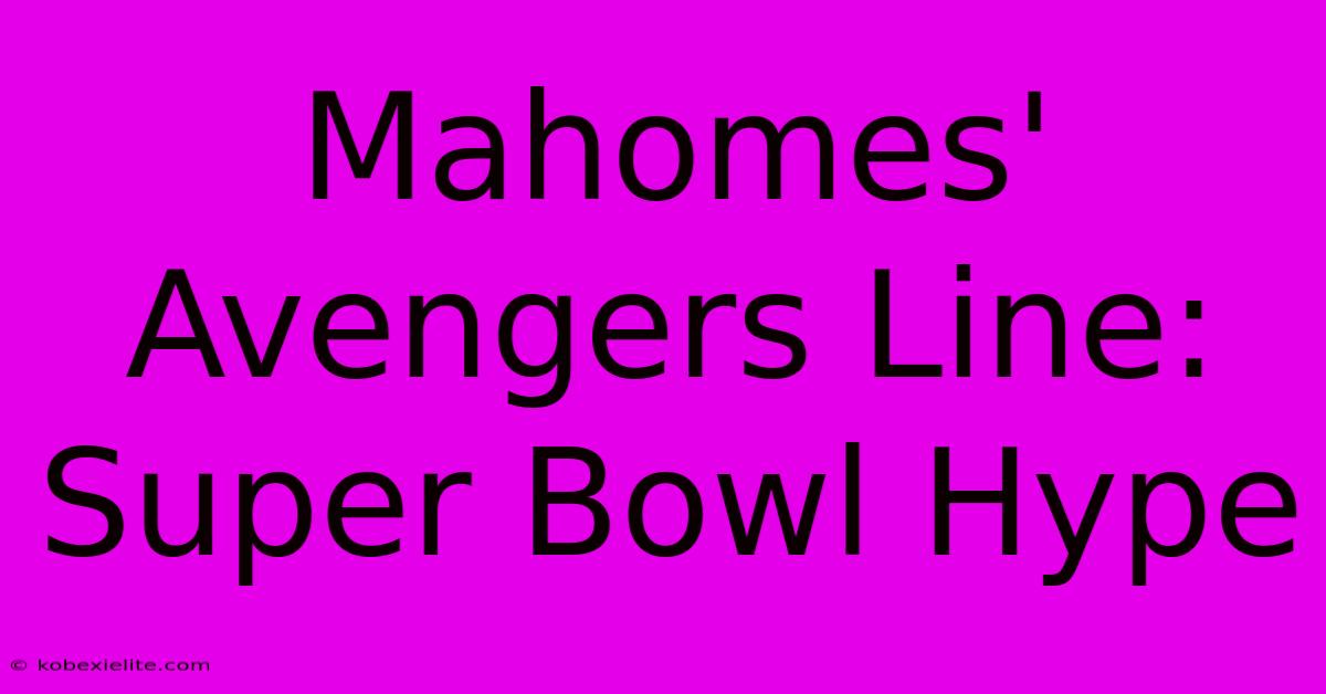 Mahomes' Avengers Line: Super Bowl Hype