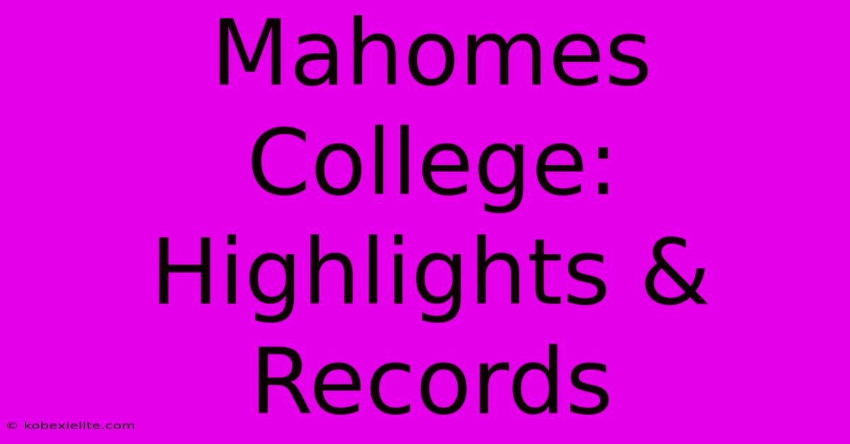 Mahomes College: Highlights & Records