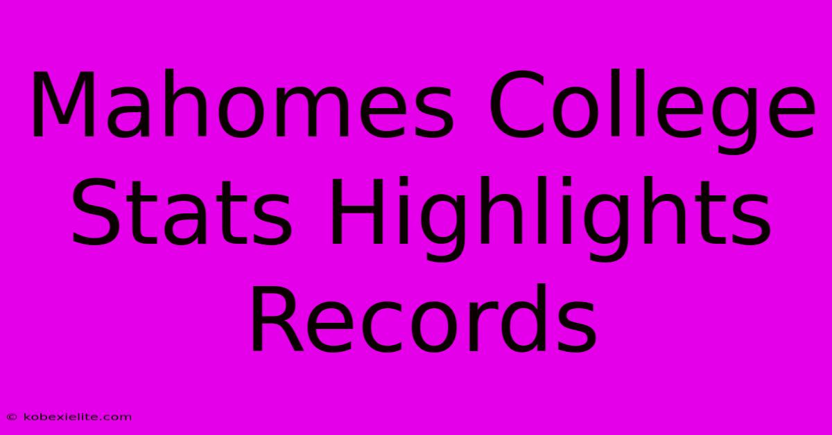 Mahomes College Stats Highlights Records