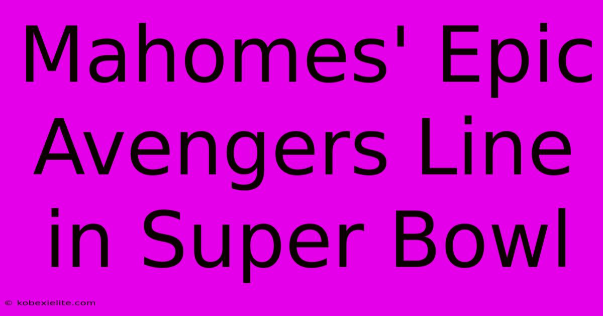 Mahomes' Epic Avengers Line In Super Bowl