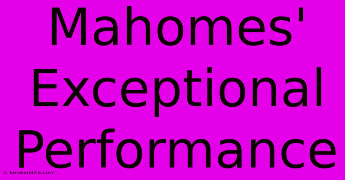 Mahomes' Exceptional Performance