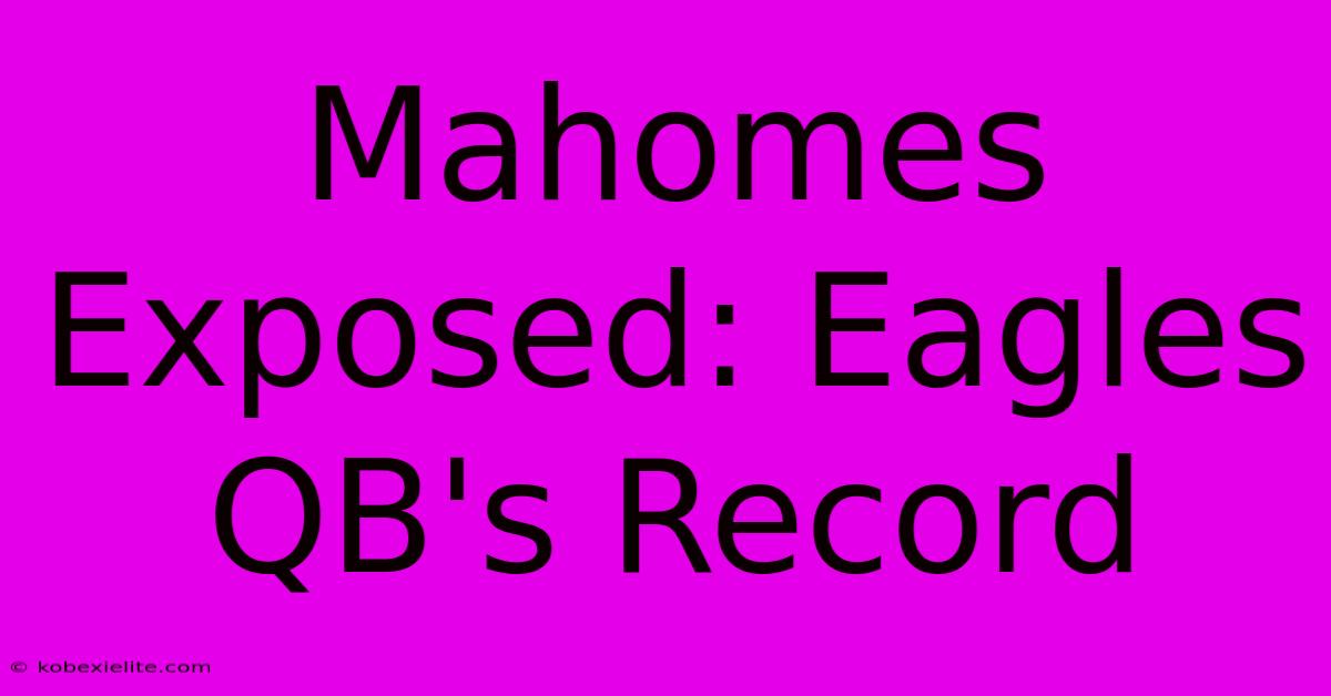 Mahomes Exposed: Eagles QB's Record