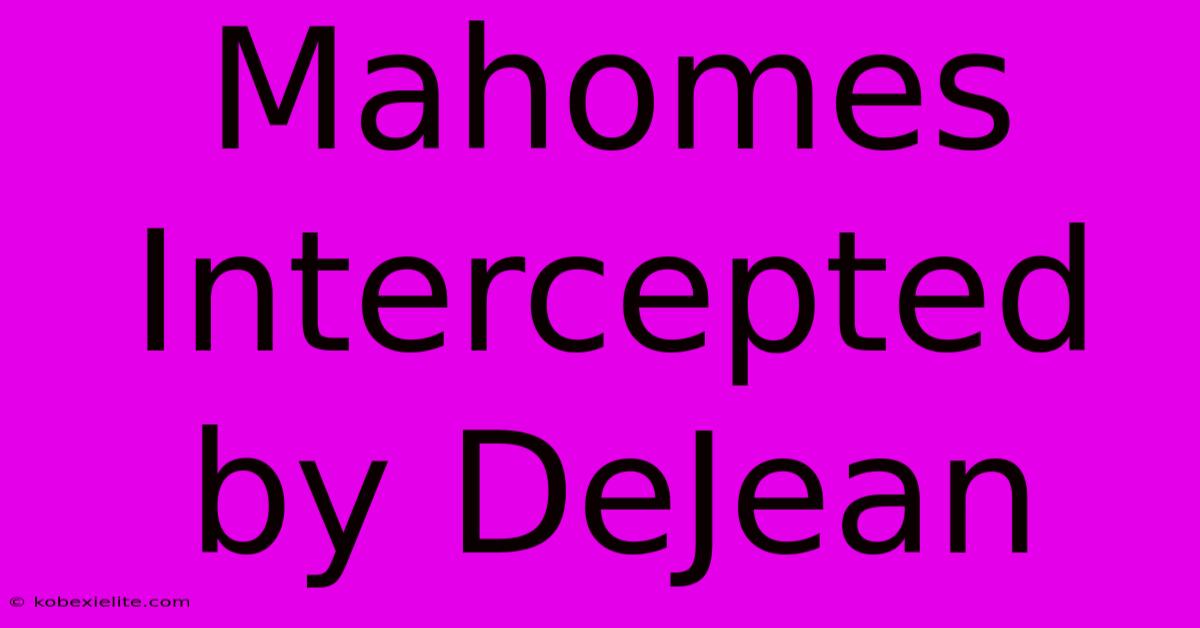 Mahomes Intercepted By DeJean