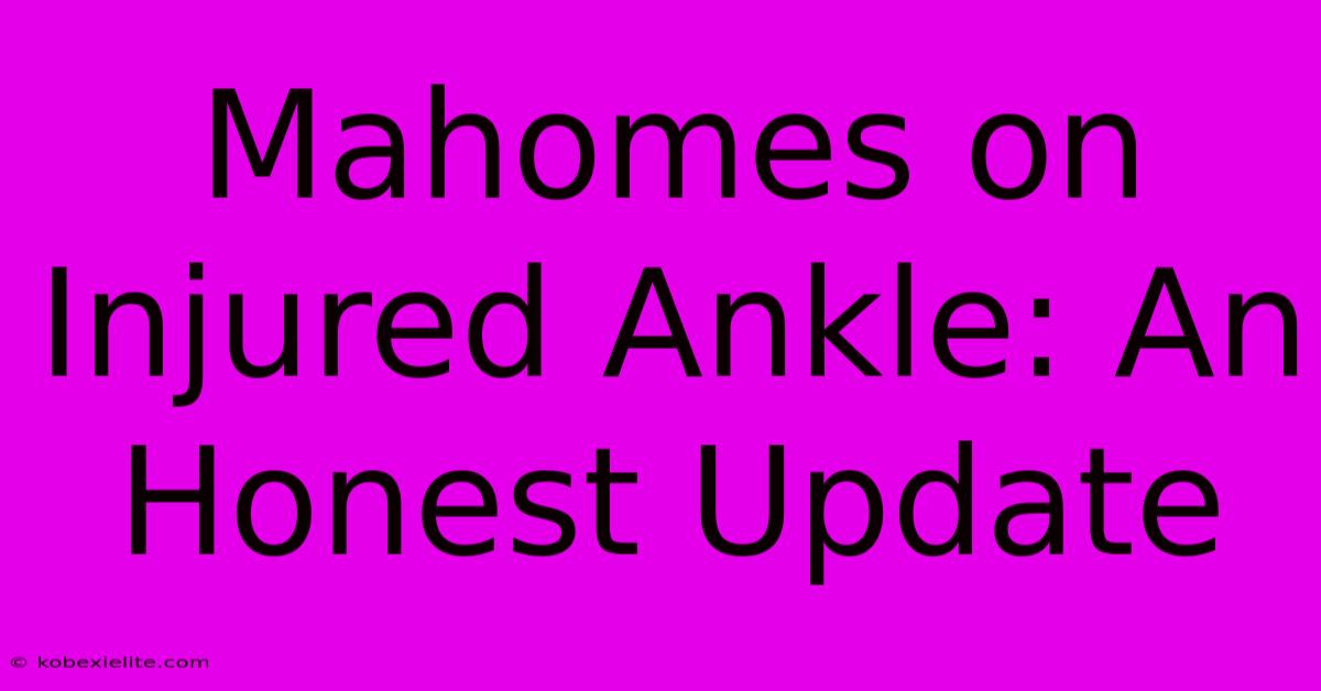 Mahomes On Injured Ankle: An Honest Update