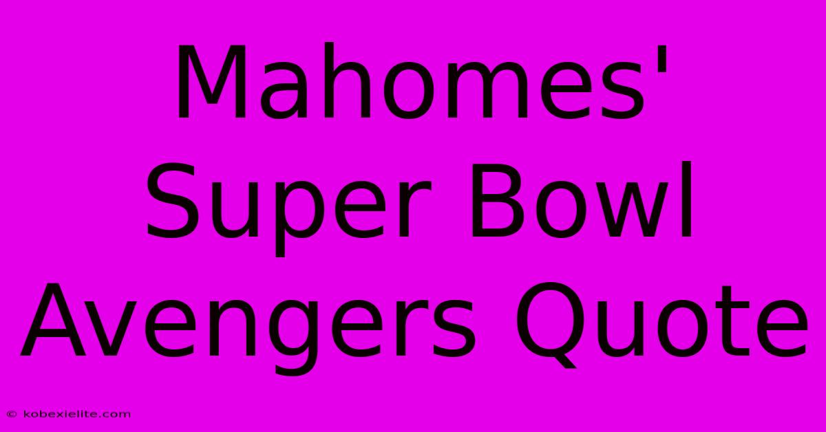 Mahomes' Super Bowl Avengers Quote