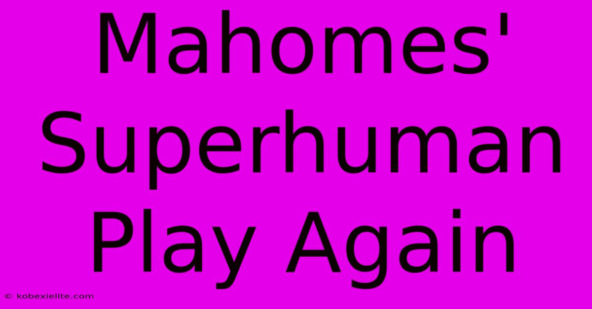 Mahomes' Superhuman Play Again