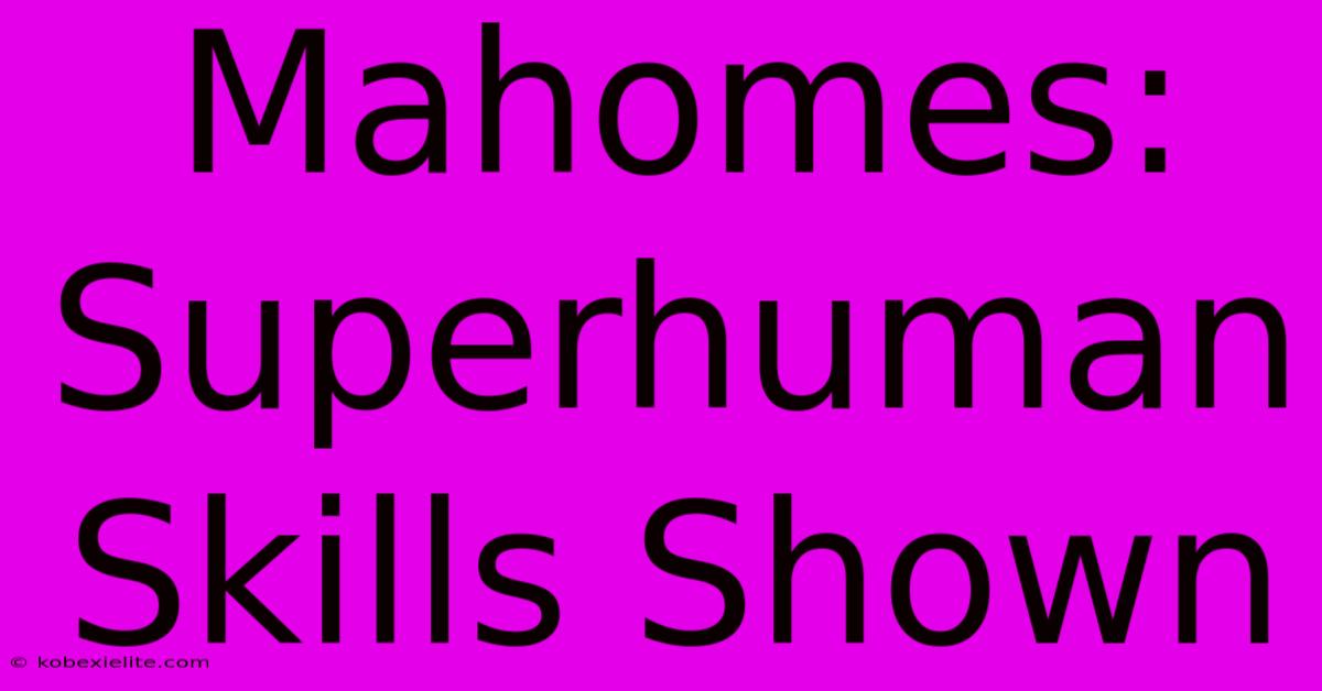 Mahomes: Superhuman Skills Shown