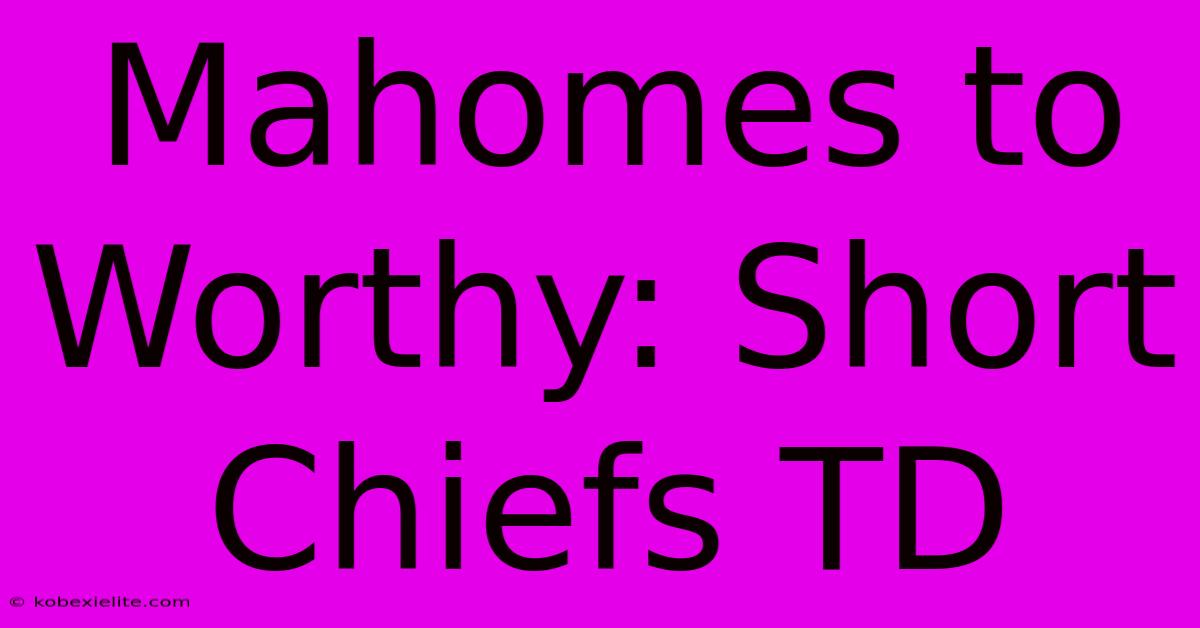 Mahomes To Worthy: Short Chiefs TD