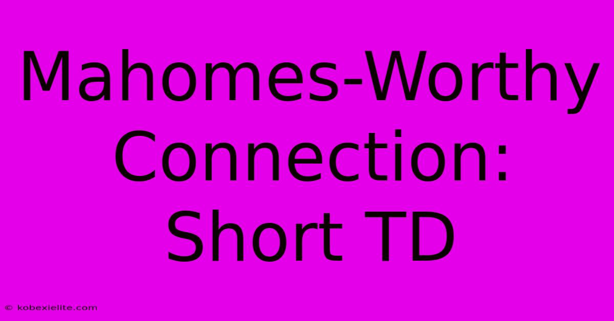 Mahomes-Worthy Connection: Short TD