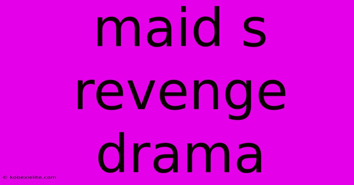 Maid S Revenge Drama