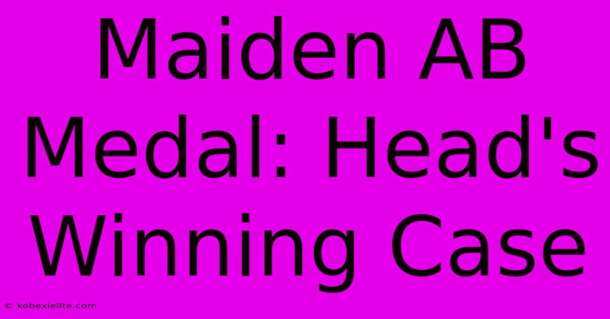 Maiden AB Medal: Head's Winning Case