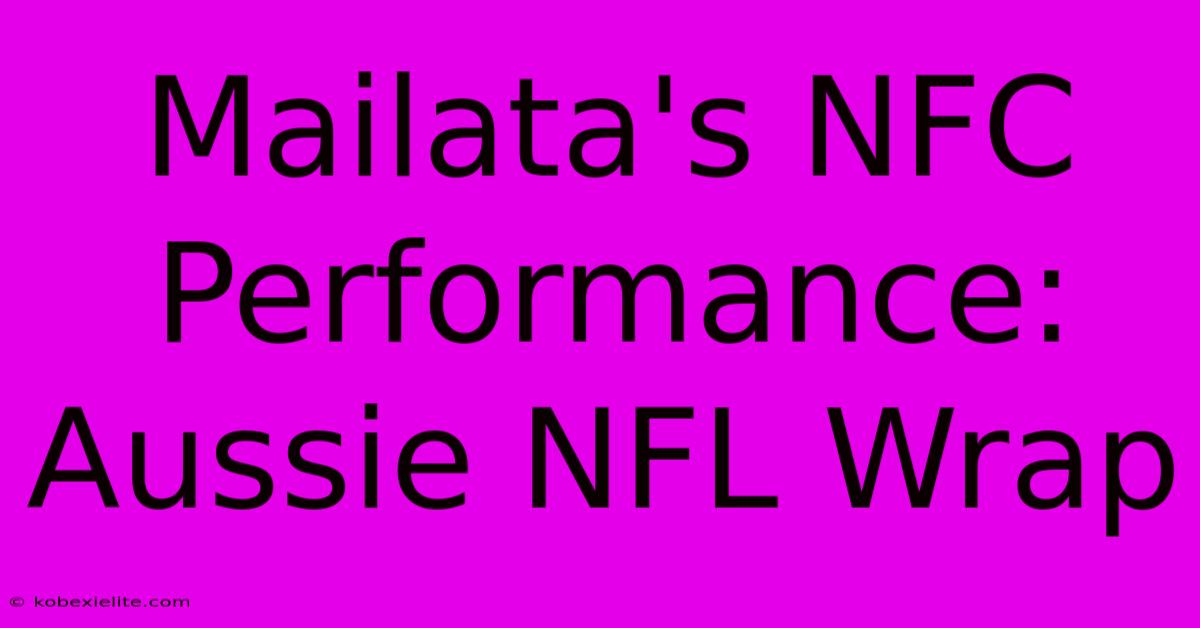 Mailata's NFC Performance: Aussie NFL Wrap