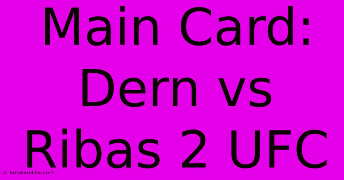 Main Card: Dern Vs Ribas 2 UFC