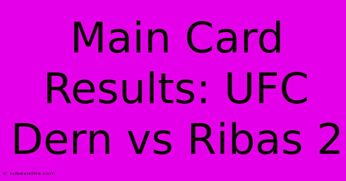 Main Card Results: UFC Dern Vs Ribas 2