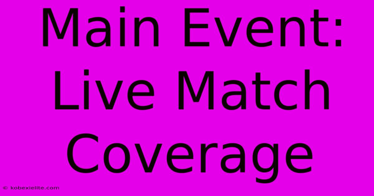 Main Event: Live Match Coverage Main Event: Live Match Coverage