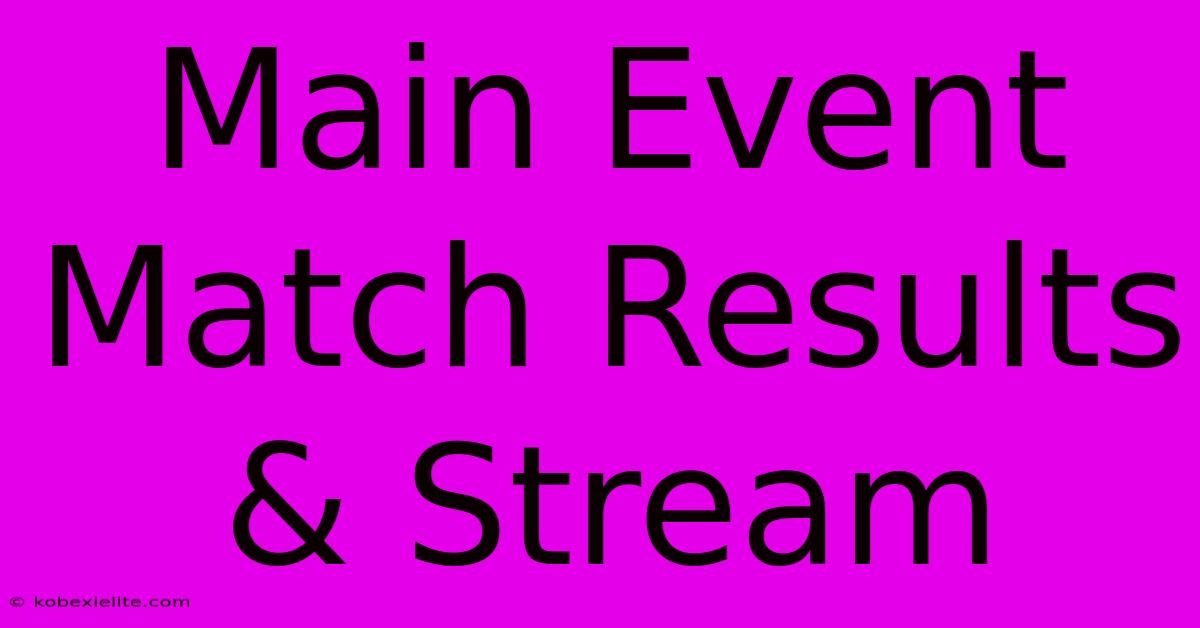 Main Event Match Results & Stream Main Event Match Results & Stream