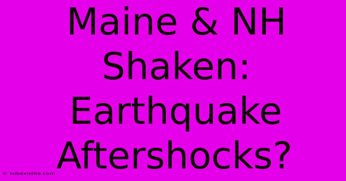 Maine & NH Shaken: Earthquake Aftershocks?